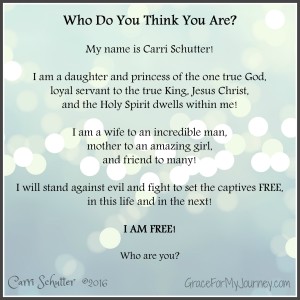 Who do you think you are? graceformyjourney.com | daughter |princess | God | servant | King | Jesus Christ | Holy Spirit | wife | mother | friend | captives | free | identity