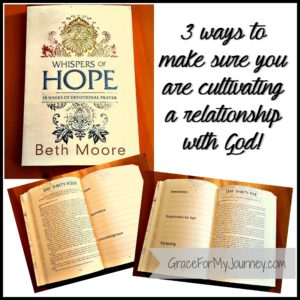 3 ways to make sure you are cultivating a relationship with God. | GraceForMyJourney.com | Whispers Of Hope, 10 weeks of Devotional Prayer